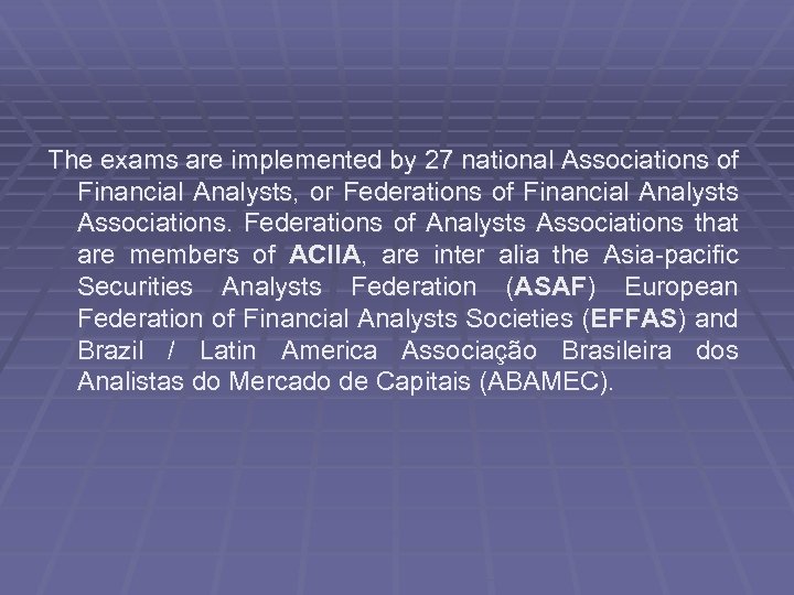 The exams are implemented by 27 national Associations of Financial Analysts, or Federations of