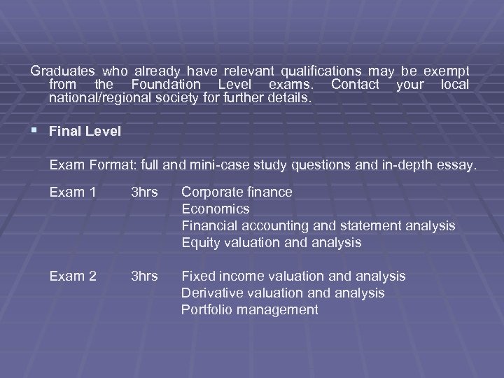 Graduates who already have relevant qualifications may be exempt from the Foundation Level exams.