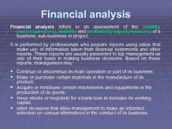 Financial analysis refers to an assessment of the viability (життєздатність), stability and profitability (прибутковість)