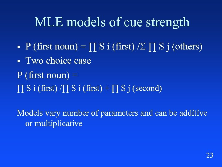MLE models of cue strength P (first noun) = ∏ S i (first) /