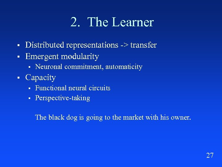2. The Learner § § Distributed representations -> transfer Emergent modularity § § Neuronal