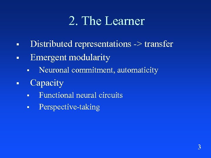 2. The Learner Distributed representations -> transfer Emergent modularity § § § Neuronal commitment,