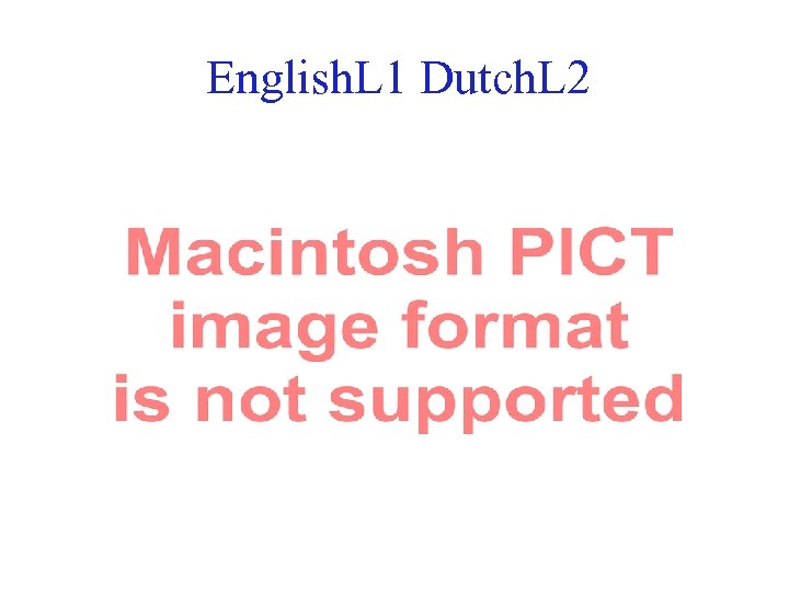 English. L 1 Dutch. L 2 38 