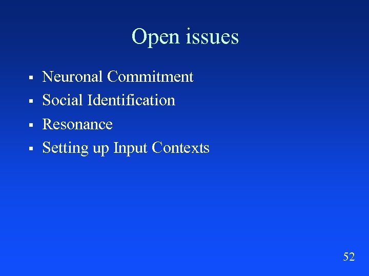Open issues § § Neuronal Commitment Social Identification Resonance Setting up Input Contexts 52