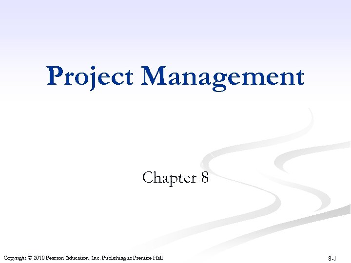 Project Management Chapter 8 Copyright © 2010 Pearson Education, Inc. Publishing as Prentice Hall