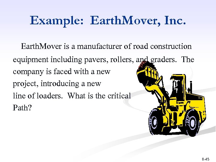 Example: Earth. Mover, Inc. Earth. Mover is a manufacturer of road construction equipment including