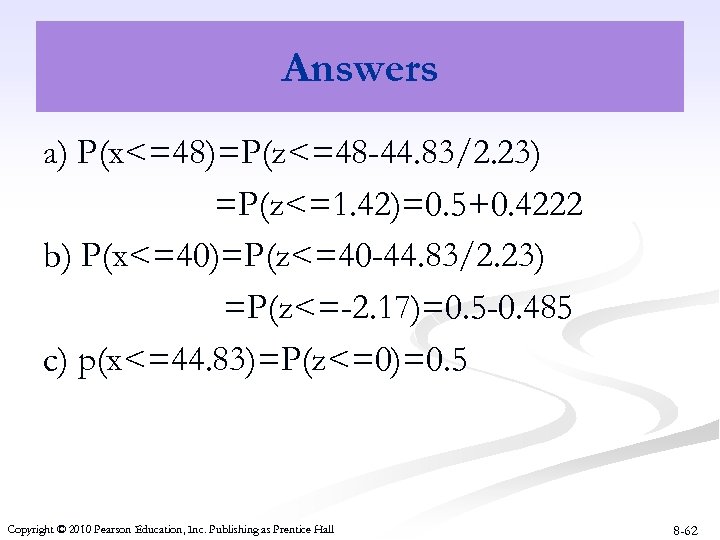 Answers a) P(x<=48)=P(z<=48 -44. 83/2. 23) =P(z<=1. 42)=0. 5+0. 4222 b) P(x<=40)=P(z<=40 -44. 83/2.