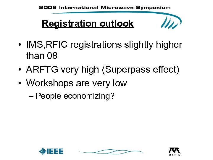 Registration outlook • IMS, RFIC registrations slightly higher than 08 • ARFTG very high