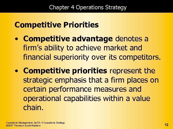 Chapter 4 Operations Strategy Competitive Priorities • Competitive advantage denotes a firm’s ability to