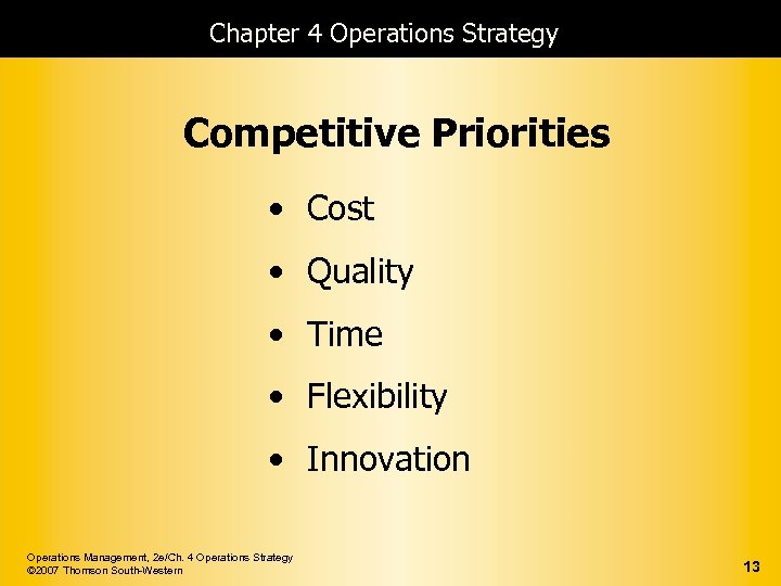 Chapter 4 Operations Strategy Competitive Priorities • Cost • Quality • Time • Flexibility