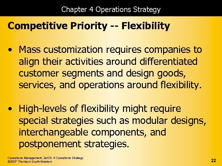 Chapter 4 Operations Strategy Competitive Priority -- Flexibility • Mass customization requires companies to