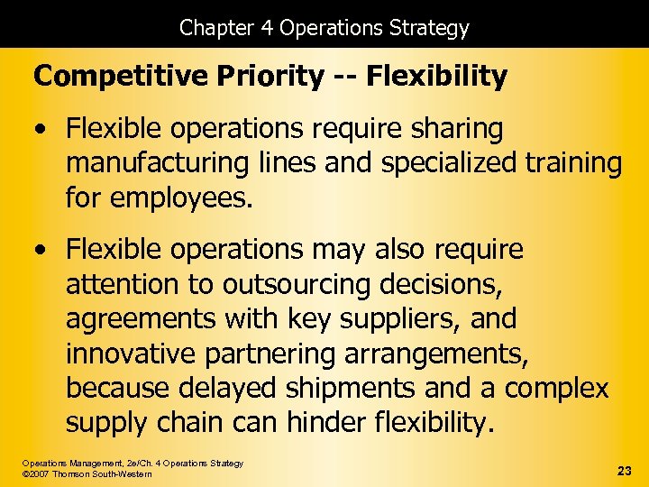 Chapter 4 Operations Strategy Competitive Priority -- Flexibility • Flexible operations require sharing manufacturing