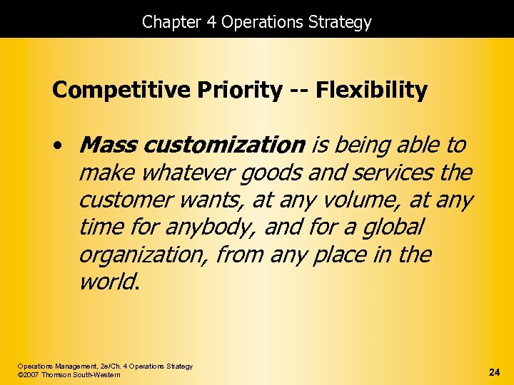 Chapter 4 Operations Strategy Competitive Priority -- Flexibility • Mass customization is being able