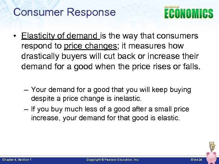 Consumer Response • Elasticity of demand is the way that consumers respond to price