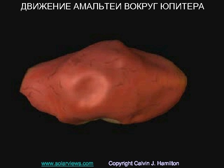 ДВИЖЕНИЕ АМАЛЬТЕИ ВОКРУГ ЮПИТЕРА www. solarviews. com Copyright Calvin J. Hamilton 
