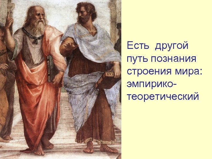 Есть другой путь познания строения мира: эмпирикотеоретический 