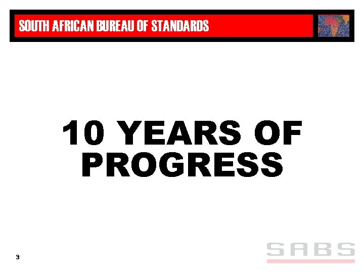 SOUTH AFRICAN BUREAU OF STANDARDS 10 YEARS OF PROGRESS 3 