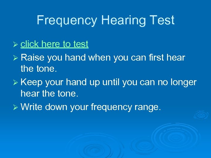 Frequency Hearing Test Ø click here to test Ø Raise you hand when you