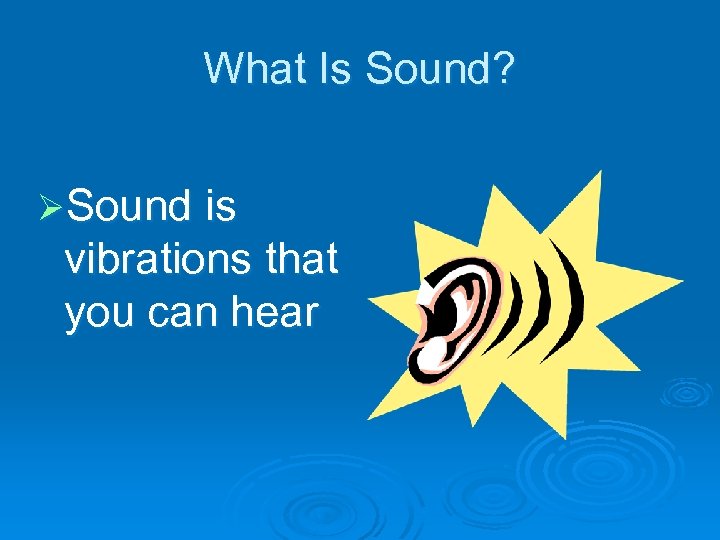 What Is Sound? ØSound is vibrations that you can hear 
