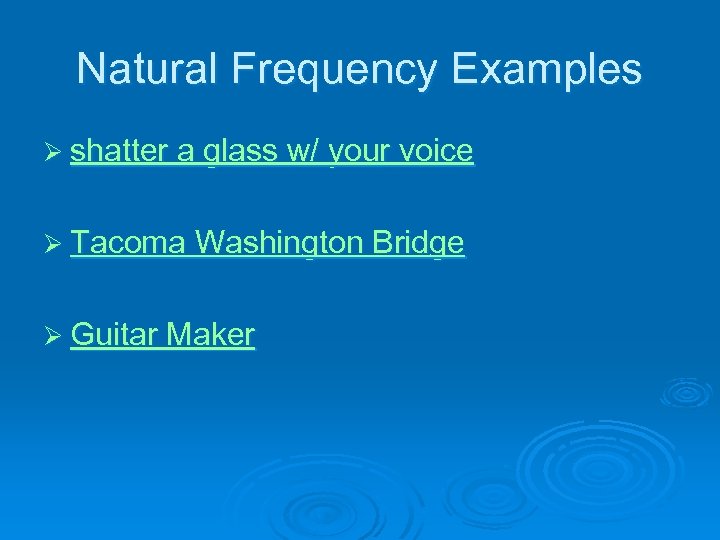 Natural Frequency Examples Ø shatter a glass w/ your voice Ø Tacoma Washington Bridge