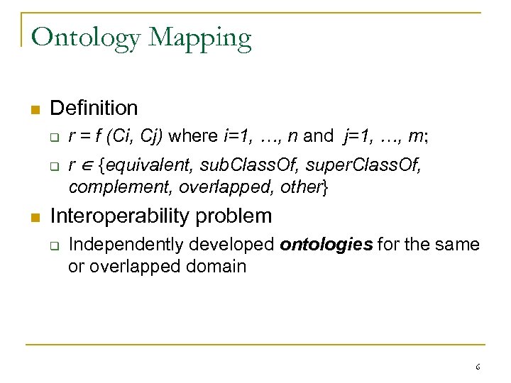 Ontology Mapping n Definition q q n r = f (Ci, Cj) where i=1,