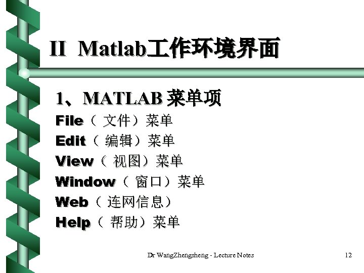 II Matlab 作环境界面 1、MATLAB 菜单项 File（ 文件）菜单 Edit（ 编辑）菜单 View（ 视图）菜单 Window（ 窗口）菜单 Web（