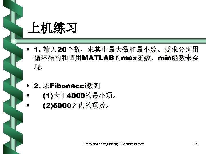 上机练习 • 1. 输入 20个数，求其中最大数和最小数。要求分别用 循环结构和调用MATLAB的max函数、min函数来实 现。 • 2. 求Fibonacci数列 • (1)大于4000的最小项。 • (2)5000之内的项数。