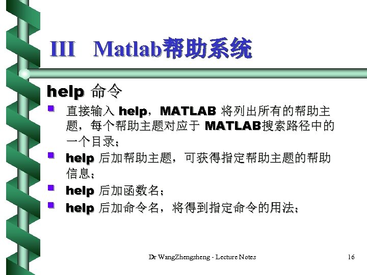 III Matlab帮助系统 help 命令 § § 直接输入 help，MATLAB 将列出所有的帮助主 题，每个帮助主题对应于 MATLAB搜索路径中的 一个目录； help 后加帮助主题，可获得指定帮助主题的帮助