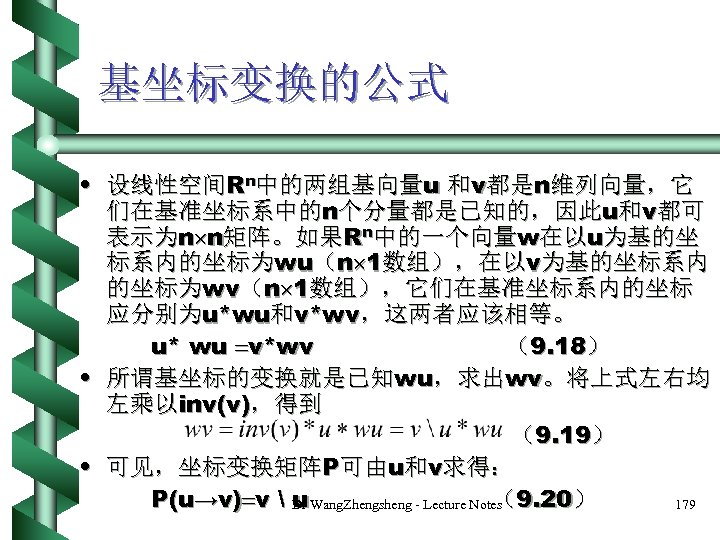 基坐标变换的公式 • 设线性空间Rn中的两组基向量u 和v都是n维列向量，它 们在基准坐标系中的n个分量都是已知的，因此u和v都可 表示为n n矩阵。如果Rn中的一个向量w在以u为基的坐 标系内的坐标为wu（n 1数组），在以v为基的坐标系内 的坐标为wv（n 1数组），它们在基准坐标系内的坐标 应分别为u*wu和v*wv，这两者应该相等。 u* wu