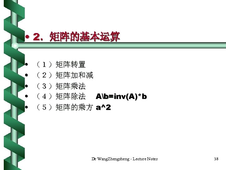  • 2．矩阵的基本运算 • • • （１）矩阵转置 （２）矩阵加和减 （３）矩阵乘法 （４）矩阵除法 Ab=inv(A)*b （５）矩阵的乘方 a^2 Dr