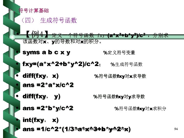 一、符号计算基础 （四） 生成符号函数 • 【例4】定义一个符号函数 fxy=(a*x 2+b*y 2)/c 2 ， 分 别 求 该函数对x、y的导数和对x的积分。