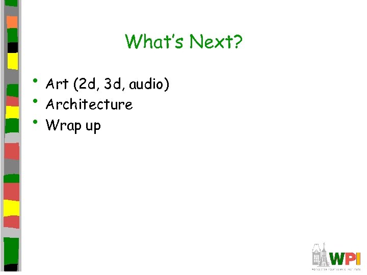 What’s Next? • Art (2 d, 3 d, audio) • Architecture • Wrap up