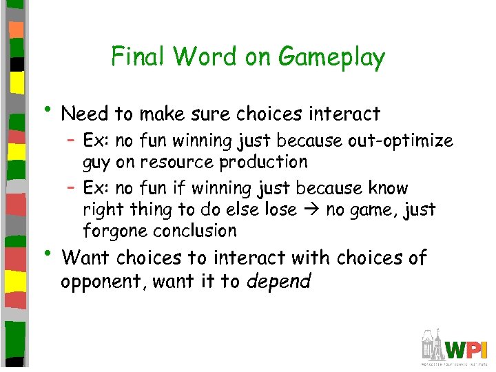 Final Word on Gameplay • Need to make sure choices interact – Ex: no