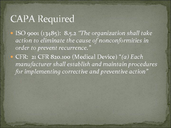 CAPA Required ISO 9001 (13485): 8. 5. 2 “The organization shall take action to