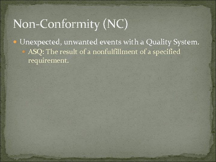 Non-Conformity (NC) Unexpected, unwanted events with a Quality System. ASQ: The result of a