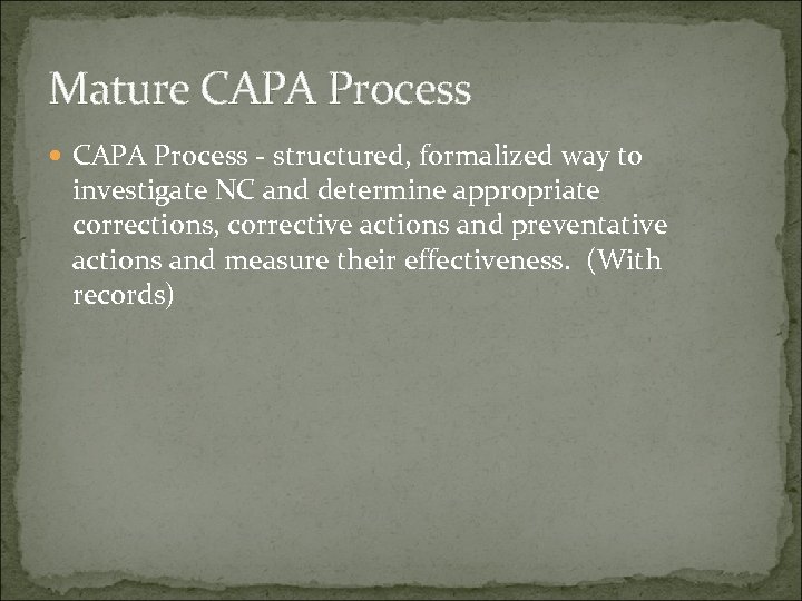 Mature CAPA Process - structured, formalized way to investigate NC and determine appropriate corrections,