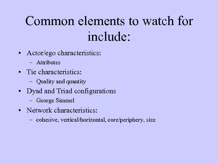 Common elements to watch for include: • Actor/ego characteristics: – Attributes • Tie characteristics: