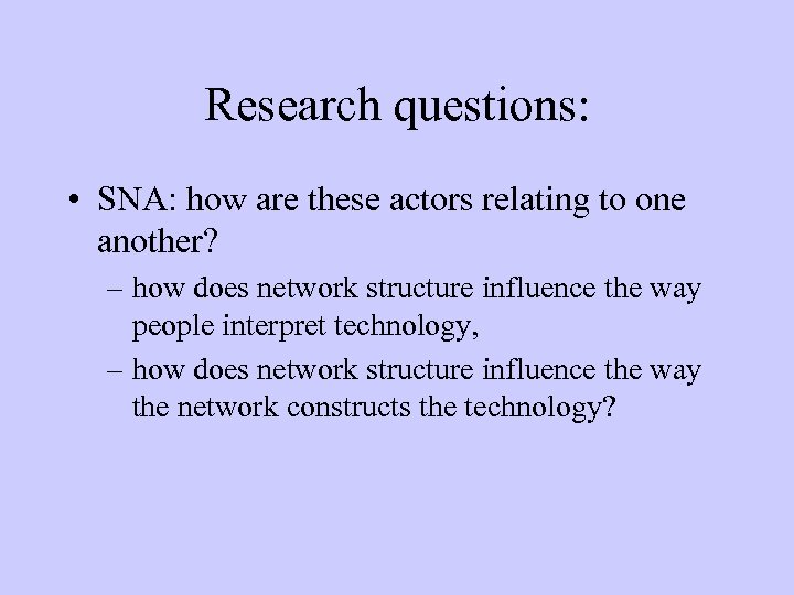 Research questions: • SNA: how are these actors relating to one another? – how