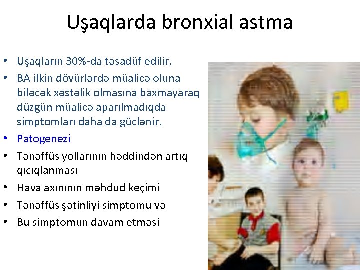 Uşaqlarda bronxial astma • Uşaqların 30%-da təsadüf edilir. • BA ilkin dövürlərdə müalicə oluna