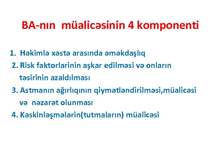 BA-nın müalicəsinin 4 komponenti 1. Həkimlə xəstə arasında əməkdaşlıq 2. Risk faktorlarinin aşkar edilməsi