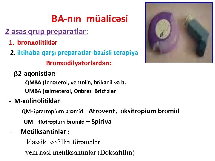  BA-nın müalicəsi 2 əsas qrup preparatlar: 1. bronxolitiklər 2. iltihaba qarşı preparatlar-bazisli terapiya