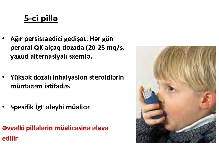 5 -ci pillə • Ağır persistəedici gedişat. Hər gün peroral QK alçaq dozada (20