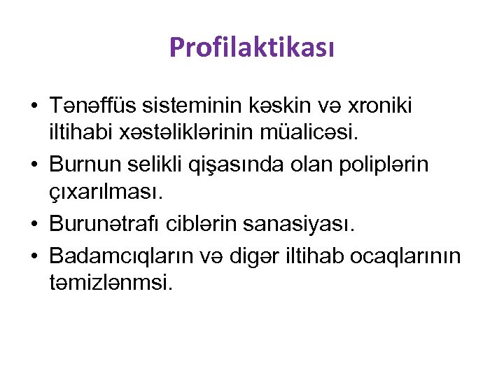 Profilaktikası • Tənəffüs sisteminin kəskin və xroniki iltihabi xəstəliklərinin müalicəsi. • Burnun selikli qişasında