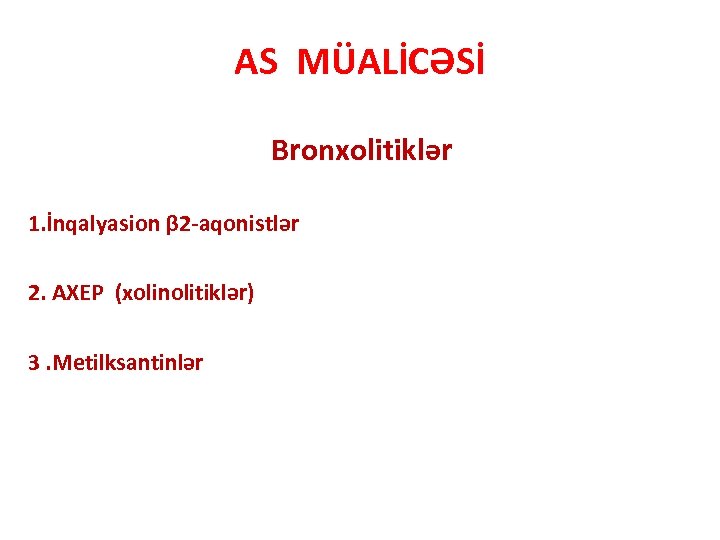 AS MÜALİCƏSİ Bronxolitiklər 1. İnqalyasion β 2 -aqonistlər 2. AXEP (xolinolitiklər) 3. Metilksantinlər 