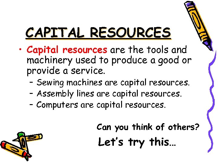CAPITAL RESOURCES • Capital resources are the tools and machinery used to produce a
