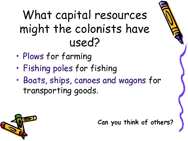 What capital resources might the colonists have used? • Plows for farming • Fishing