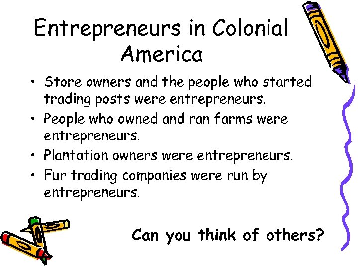 Entrepreneurs in Colonial America • Store owners and the people who started trading posts