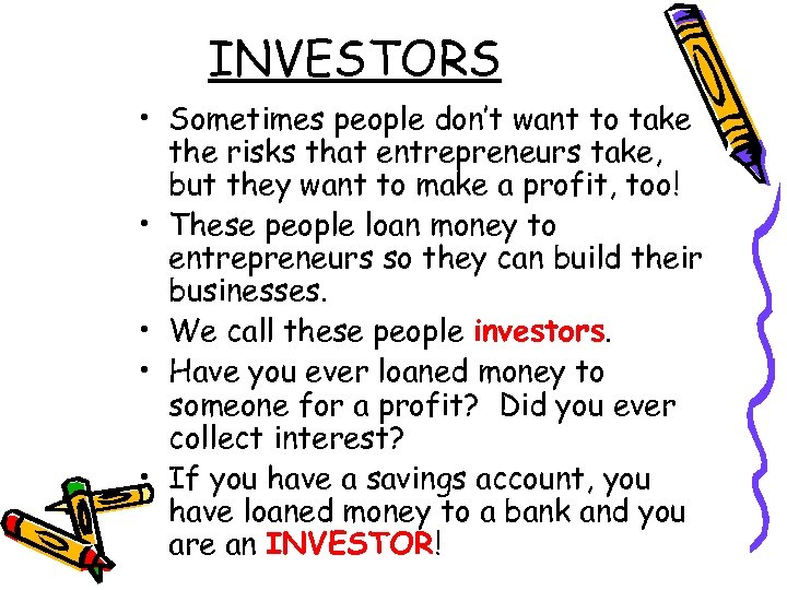 INVESTORS • Sometimes people don’t want to take the risks that entrepreneurs take, but