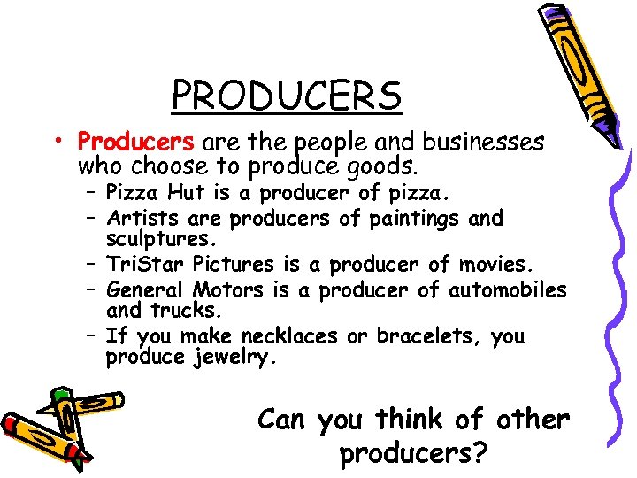 PRODUCERS • Producers are the people and businesses who choose to produce goods. –