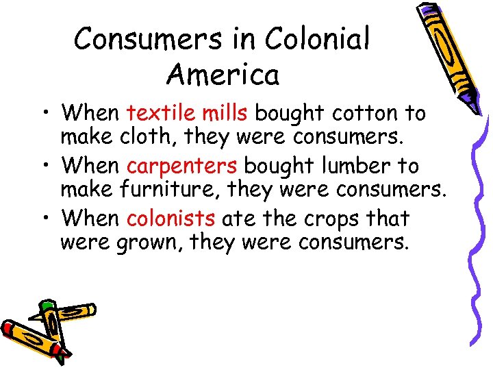 Consumers in Colonial America • When textile mills bought cotton to make cloth, they